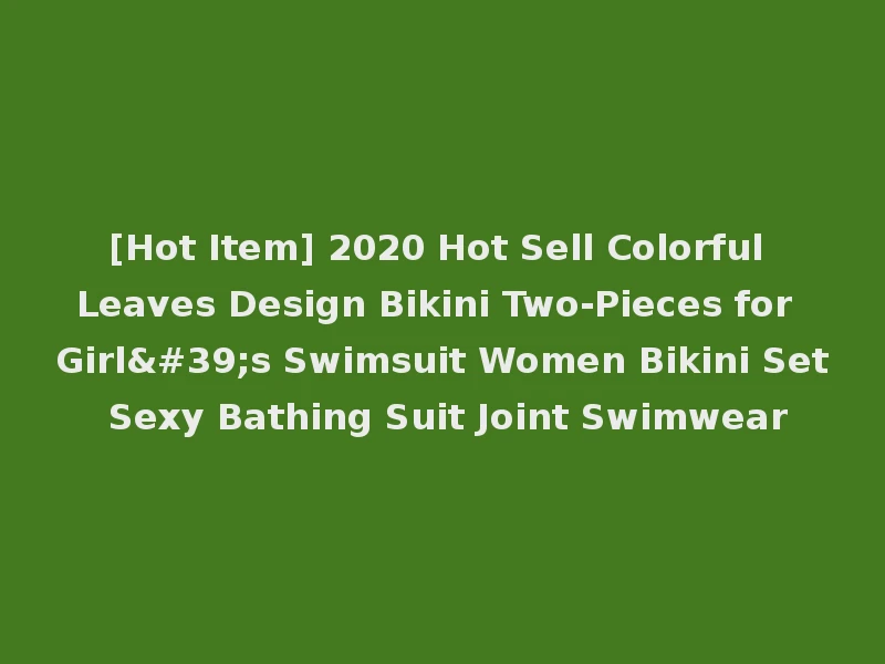 [Hot Item] 2020 Hot Sell Colorful Leaves Design Bikini Two-Pieces for Girl's Swimsuit Women Bikini Set Sexy Bathing Suit Joint Swimwear