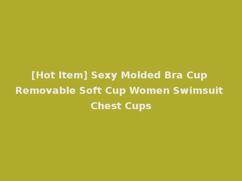 [Hot Item] Sexy Molded Bra Cup Removable Soft Cup Women Swimsuit Chest Cups
