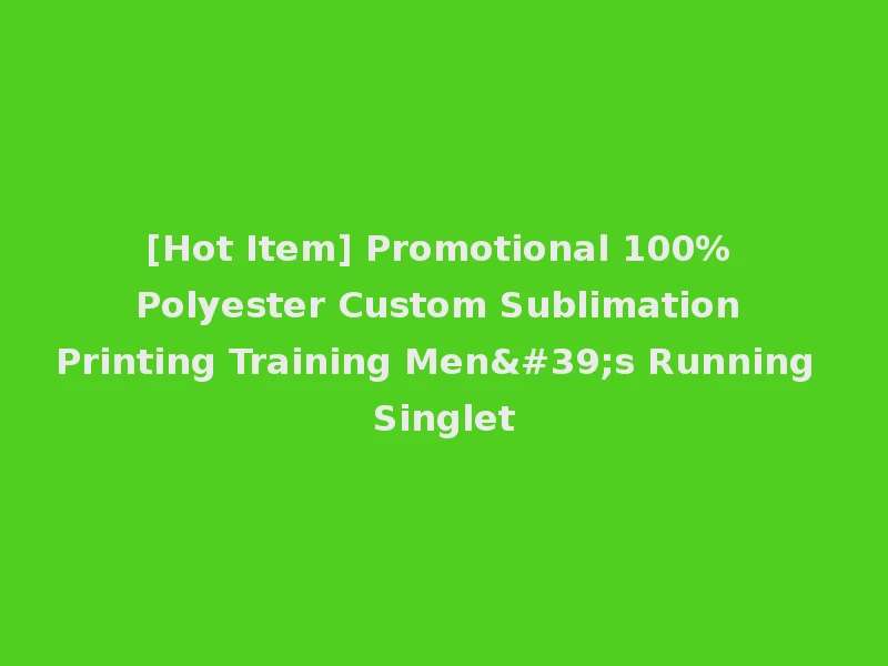 [Hot Item] Promotional 100% Polyester Custom Sublimation Printing Training Men's Running Singlet