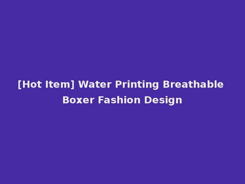 [Hot Item] Water Printing Breathable Boxer Fashion Design