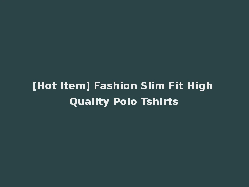 [Hot Item] Fashion Slim Fit High Quality Polo Tshirts