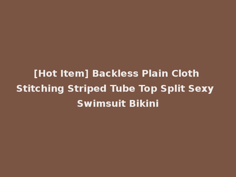 [Hot Item] Backless Plain Cloth Stitching Striped Tube Top Split Sexy Swimsuit Bikini