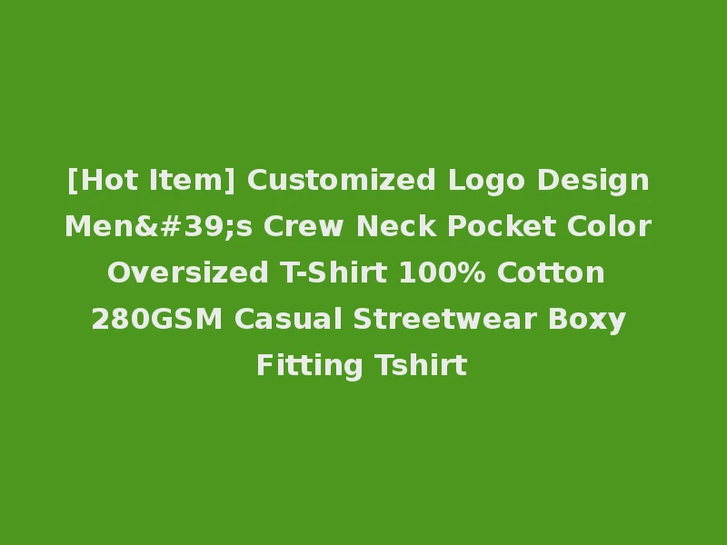 [Hot Item] Customized Logo Design Men's Crew Neck Pocket Color Oversized T-Shirt 100% Cotton 280GSM Casual Streetwear Boxy Fitting Tshirt