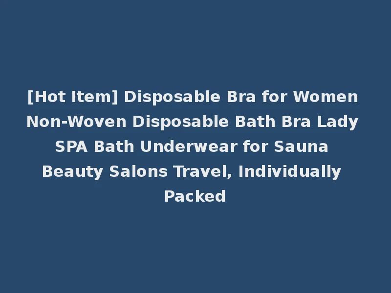 [Hot Item] Disposable Bra for Women Non-Woven Disposable Bath Bra Lady SPA Bath Underwear for Sauna Beauty Salons Travel, Individually Packed