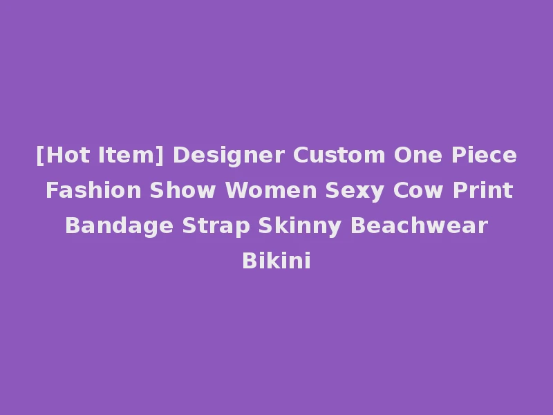 [Hot Item] Designer Custom One Piece Fashion Show Women Sexy Cow Print Bandage Strap Skinny Beachwear Bikini