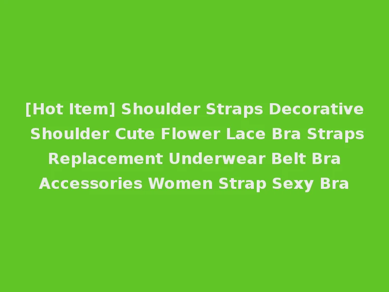 [Hot Item] Shoulder Straps Decorative Shoulder Cute Flower Lace Bra Straps Replacement Underwear Belt Bra Accessories Women Strap Sexy Bra