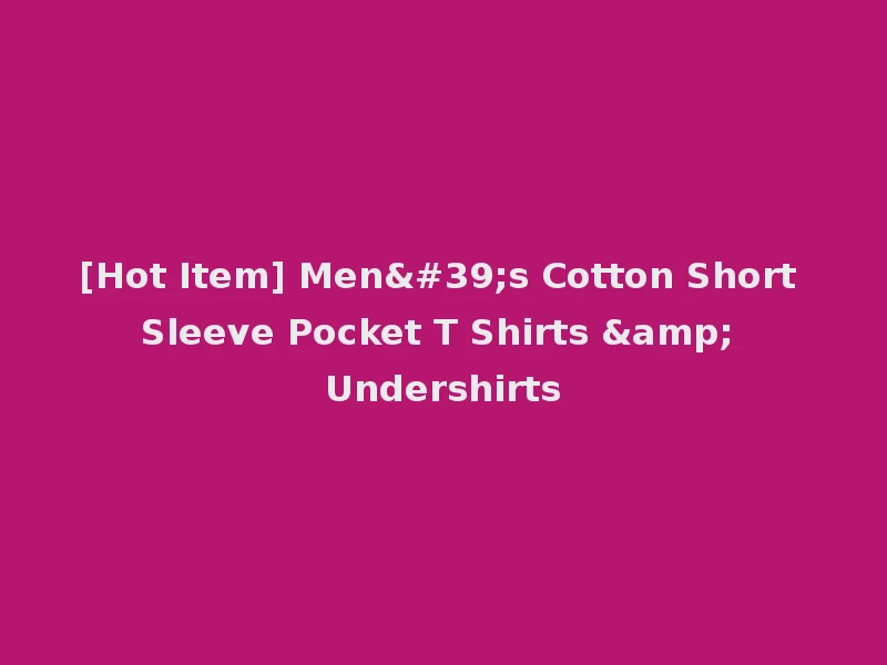 [Hot Item] Men's Cotton Short Sleeve Pocket T Shirts & Undershirts