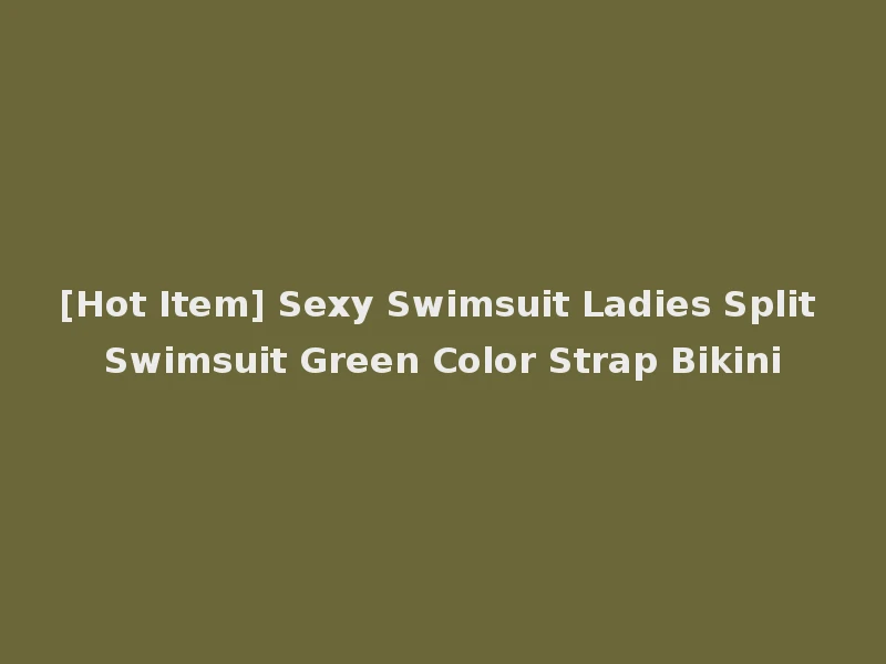 [Hot Item] Sexy Swimsuit Ladies Split Swimsuit Green Color Strap Bikini