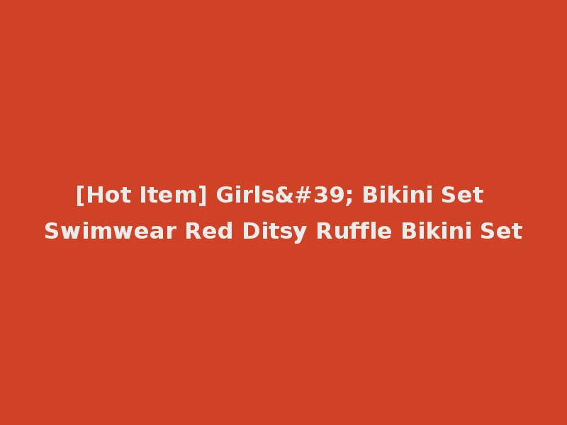 [Hot Item] Girls' Bikini Set Swimwear Red Ditsy Ruffle Bikini Set