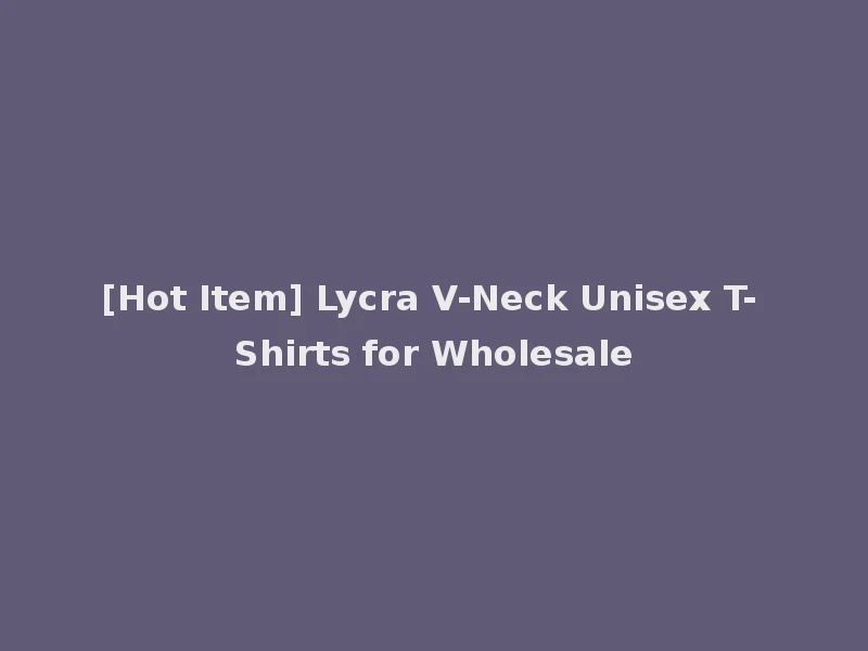 [Hot Item] Lycra V-Neck Unisex T-Shirts for Wholesale