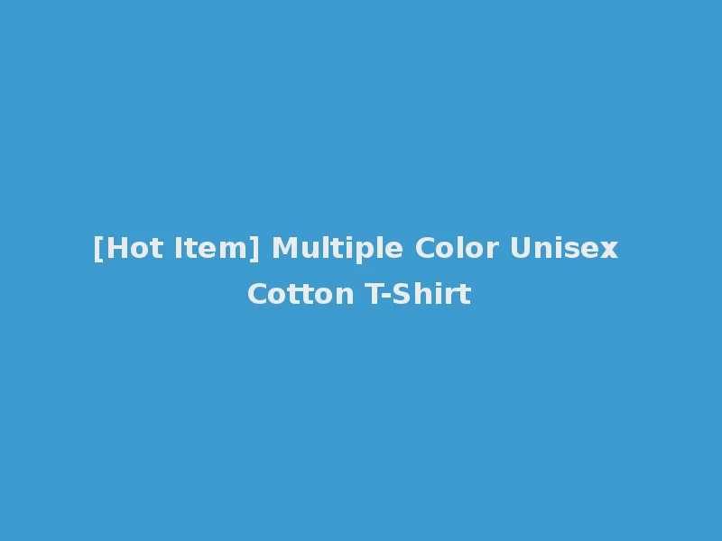 [Hot Item] Multiple Color Unisex Cotton T-Shirt