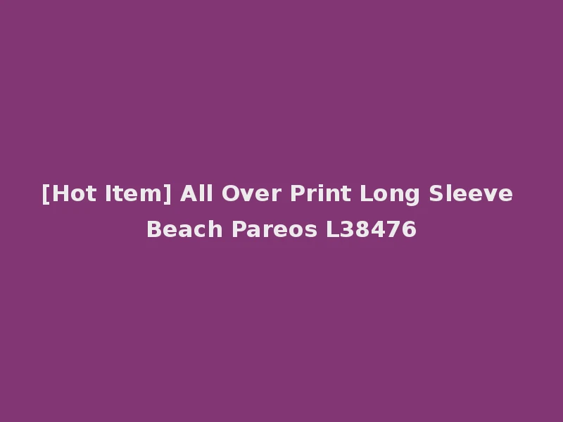[Hot Item] All Over Print Long Sleeve Beach Pareos L38476