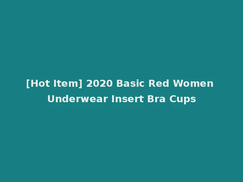 [Hot Item] 2020 Basic Red Women Underwear Insert Bra Cups