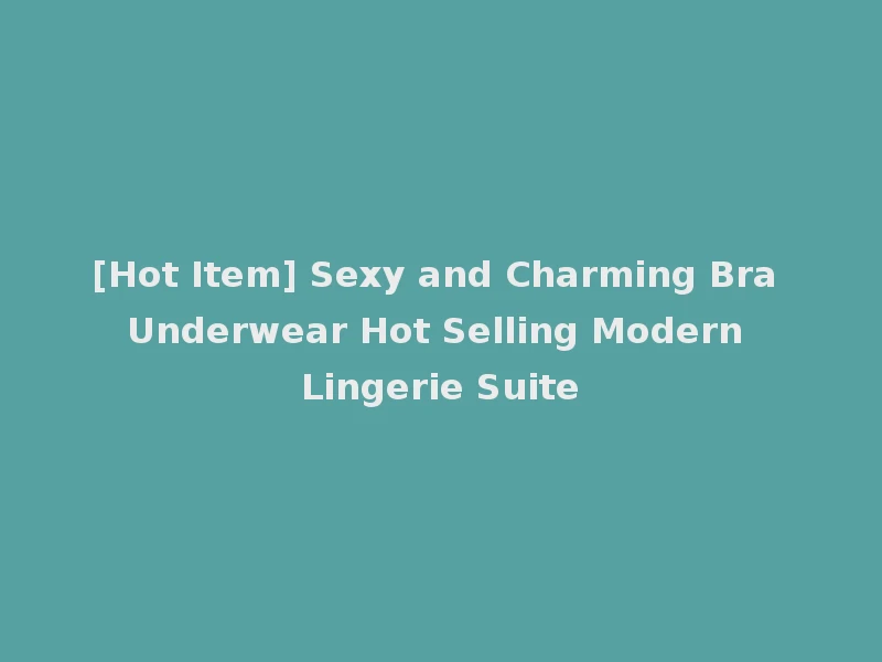 [Hot Item] Sexy and Charming Bra Underwear Hot Selling Modern Lingerie Suite