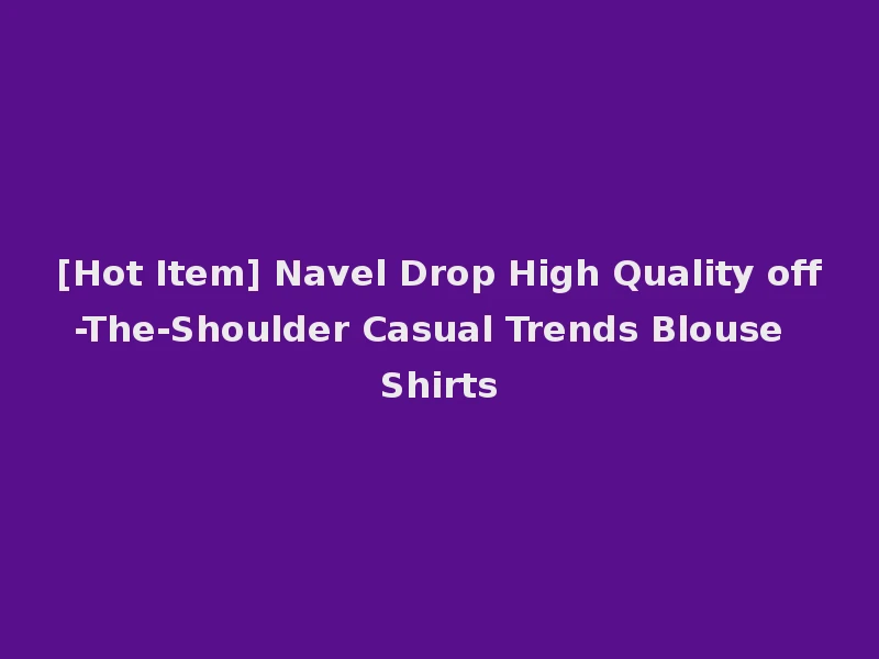 [Hot Item] Navel Drop High Quality off-The-Shoulder Casual Trends Blouse Shirts
