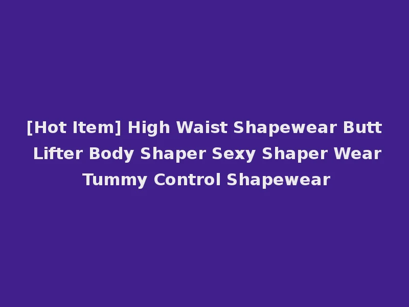[Hot Item] High Waist Shapewear Butt Lifter Body Shaper Sexy Shaper Wear Tummy Control Shapewear
