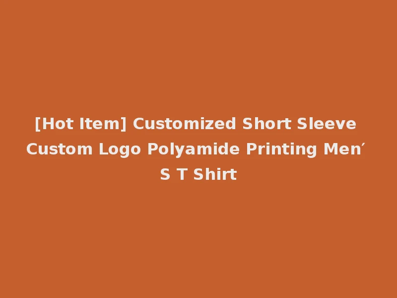 [Hot Item] Customized Short Sleeve Custom Logo Polyamide Printing Men′ S T Shirt