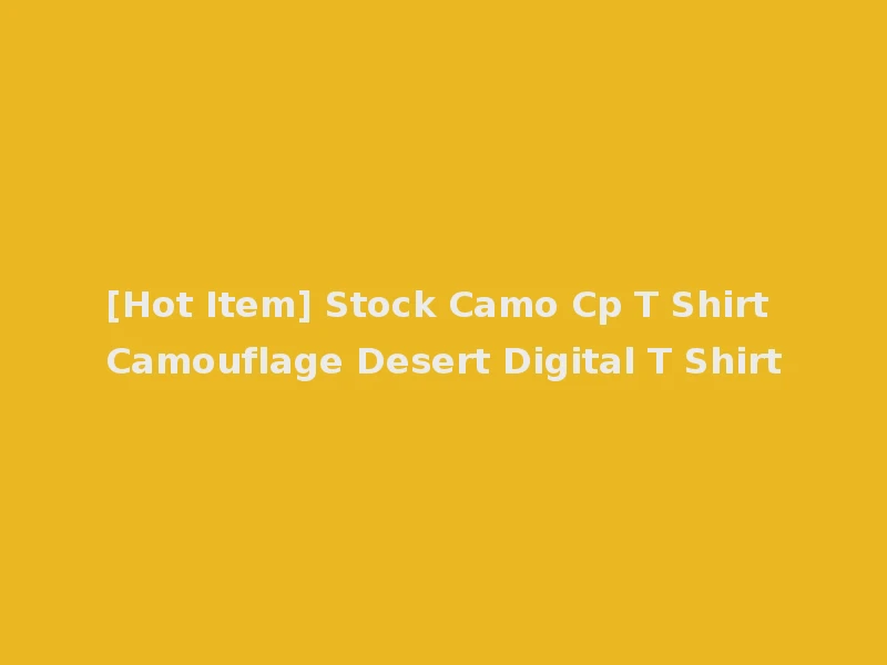 [Hot Item] Stock Camo Cp T Shirt Camouflage Desert Digital T Shirt