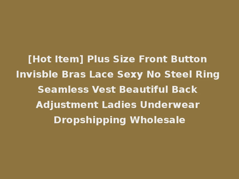 [Hot Item] Plus Size Front Button Invisble Bras Lace Sexy No Steel Ring Seamless Vest Beautiful Back Adjustment Ladies Underwear Dropshipping Wholesale