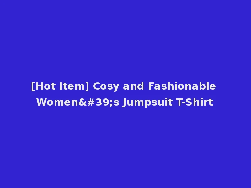 [Hot Item] Cosy and Fashionable Women's Jumpsuit T-Shirt