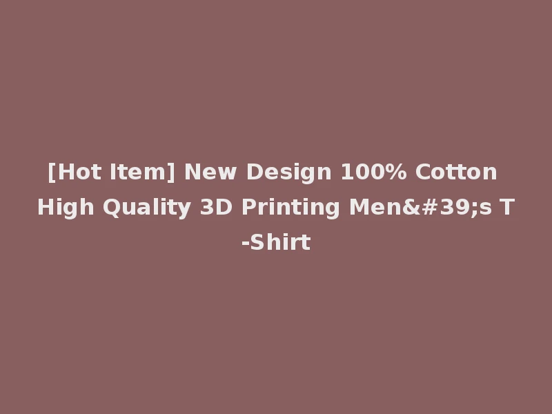 [Hot Item] New Design 100% Cotton High Quality 3D Printing Men's T-Shirt