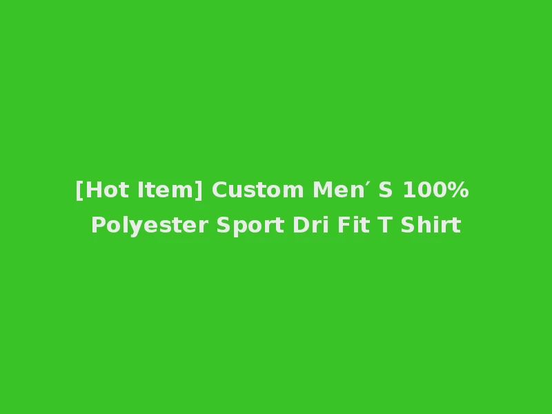 [Hot Item] Custom Men′ S 100% Polyester Sport Dri Fit T Shirt