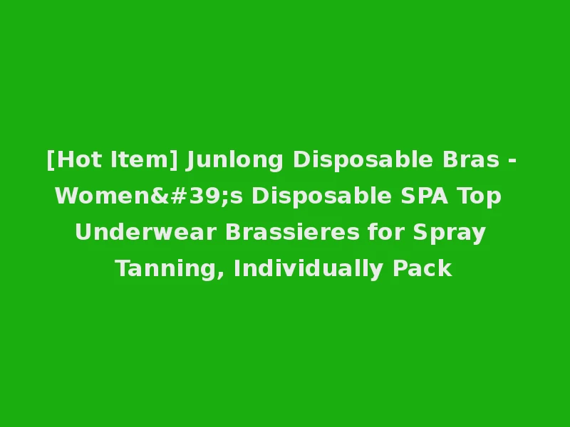 [Hot Item] Junlong Disposable Bras - Women's Disposable SPA Top Underwear Brassieres for Spray Tanning, Individually Pack