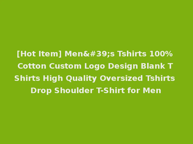[Hot Item] Men's Tshirts 100% Cotton Custom Logo Design Blank T Shirts High Quality Oversized Tshirts Drop Shoulder T-Shirt for Men