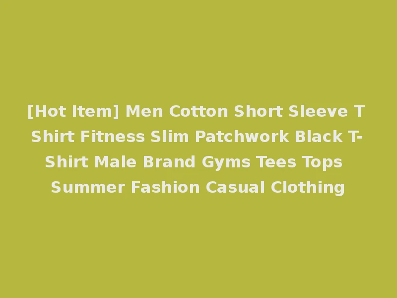 [Hot Item] Men Cotton Short Sleeve T Shirt Fitness Slim Patchwork Black T-Shirt Male Brand Gyms Tees Tops Summer Fashion Casual Clothing