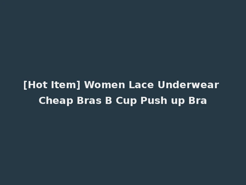 [Hot Item] Women Lace Underwear Cheap Bras B Cup Push up Bra