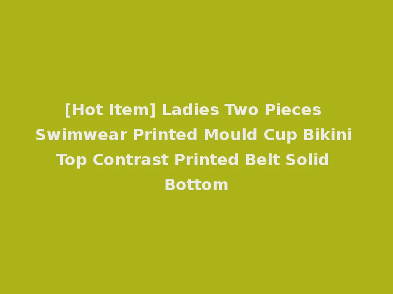 [Hot Item] Ladies Two Pieces Swimwear Printed Mould Cup Bikini Top Contrast Printed Belt Solid Bottom