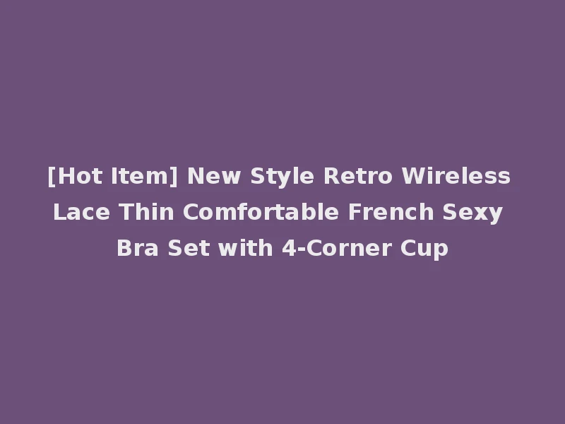 [Hot Item] New Style Retro Wireless Lace Thin Comfortable French Sexy Bra Set with 4-Corner Cup
