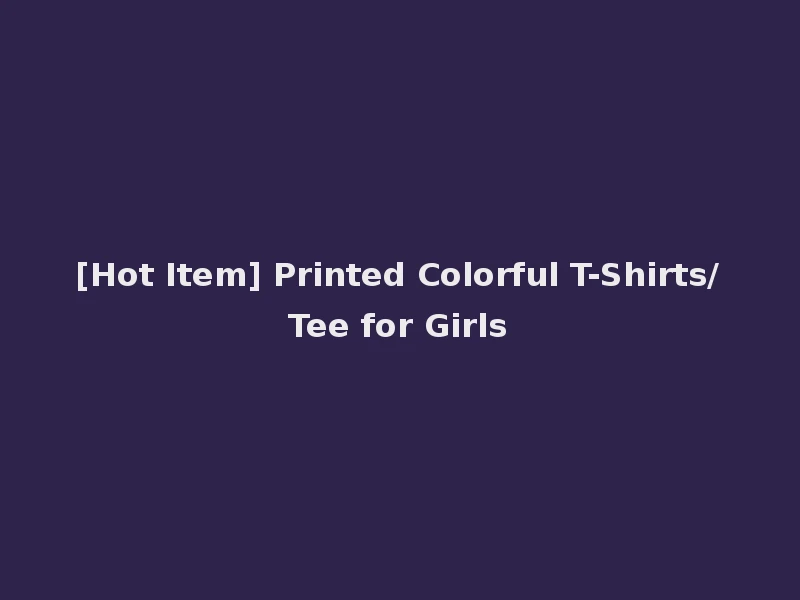 [Hot Item] Printed Colorful T-Shirts/Tee for Girls