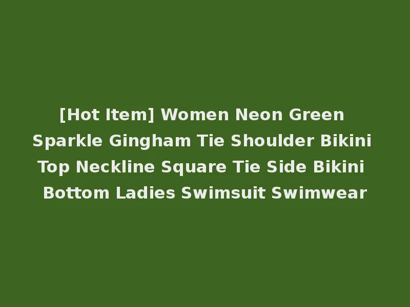 [Hot Item] Women Neon Green Sparkle Gingham Tie Shoulder Bikini Top Neckline Square Tie Side Bikini Bottom Ladies Swimsuit Swimwear