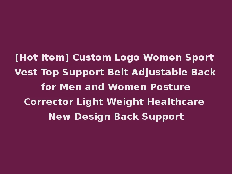 [Hot Item] Custom Logo Women Sport Vest Top Support Belt Adjustable Back for Men and Women Posture Corrector Light Weight Healthcare New Design Back Support