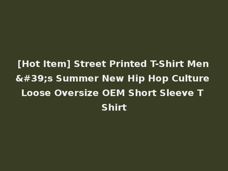 [Hot Item] Street Printed T-Shirt Men's Summer New Hip Hop Culture Loose Oversize OEM Short Sleeve T Shirt
