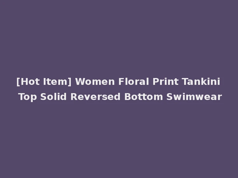 [Hot Item] Women Floral Print Tankini Top Solid Reversed Bottom Swimwear