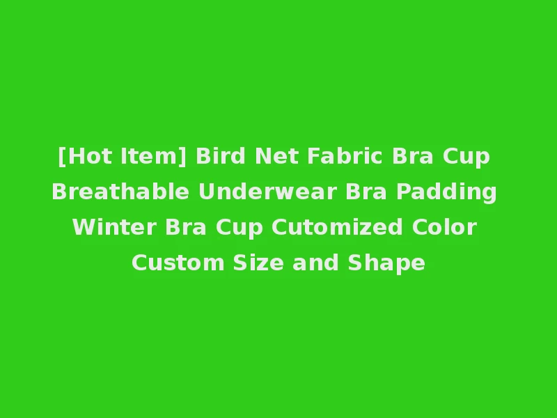 [Hot Item] Bird Net Fabric Bra Cup Breathable Underwear Bra Padding Winter Bra Cup Cutomized Color Custom Size and Shape