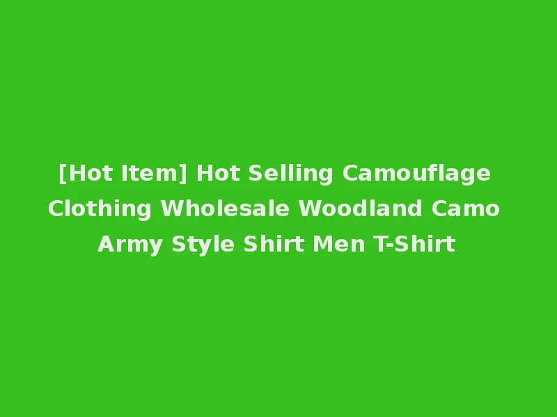 [Hot Item] Hot Selling Camouflage Clothing Wholesale Woodland Camo Army Style Shirt Men T-Shirt