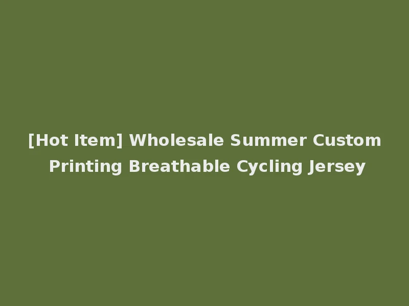[Hot Item] Wholesale Summer Custom Printing Breathable Cycling Jersey