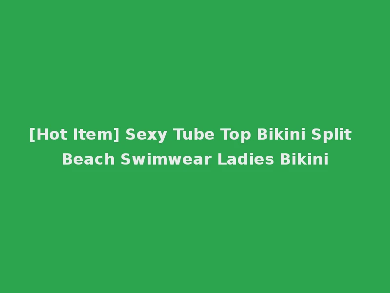 [Hot Item] Sexy Tube Top Bikini Split Beach Swimwear Ladies Bikini