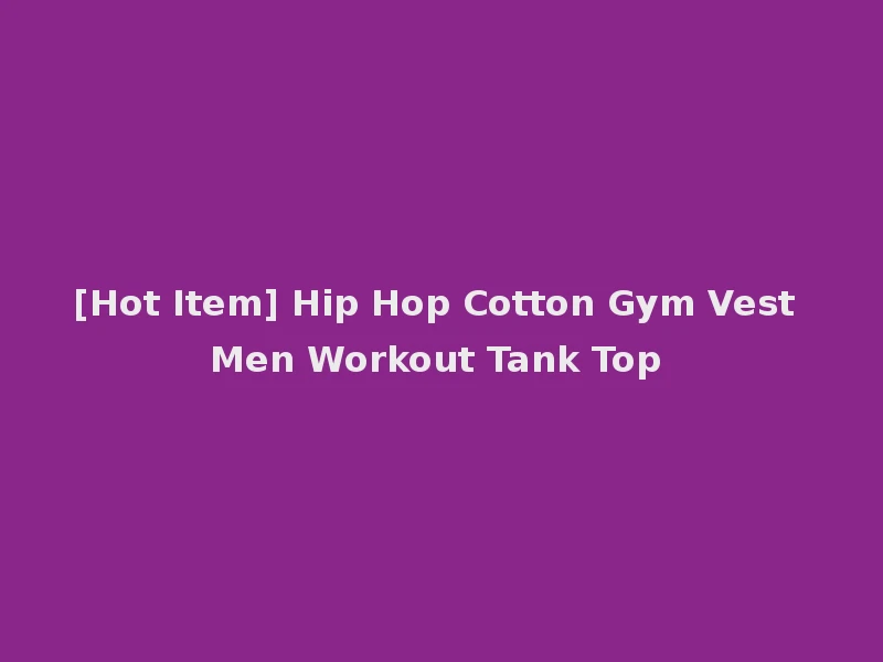 [Hot Item] Hip Hop Cotton Gym Vest Men Workout Tank Top