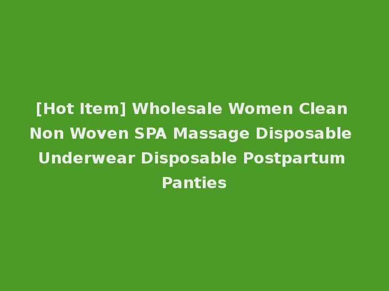 [Hot Item] Wholesale Women Clean Non Woven SPA Massage Disposable Underwear Disposable Postpartum Panties