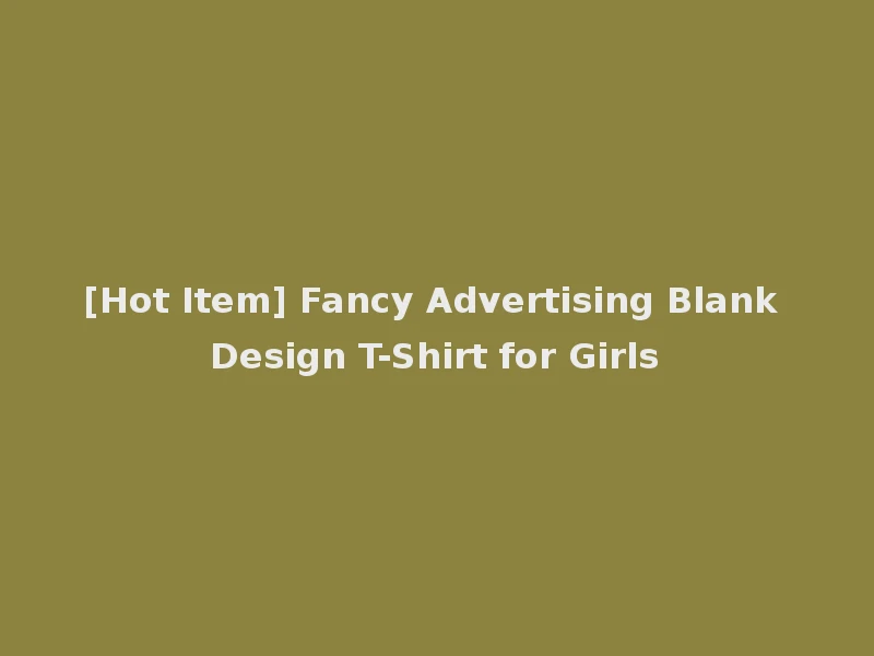 [Hot Item] Fancy Advertising Blank Design T-Shirt for Girls