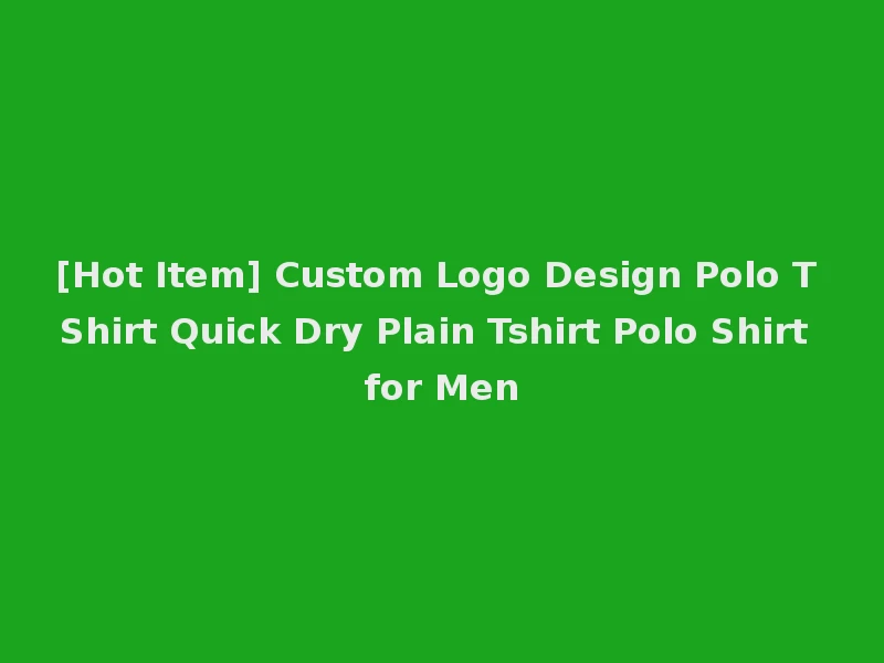 [Hot Item] Custom Logo Design Polo T Shirt Quick Dry Plain Tshirt Polo Shirt for Men