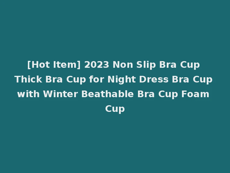 [Hot Item] 2023 Non Slip Bra Cup Thick Bra Cup for Night Dress Bra Cup with Winter Beathable Bra Cup Foam Cup