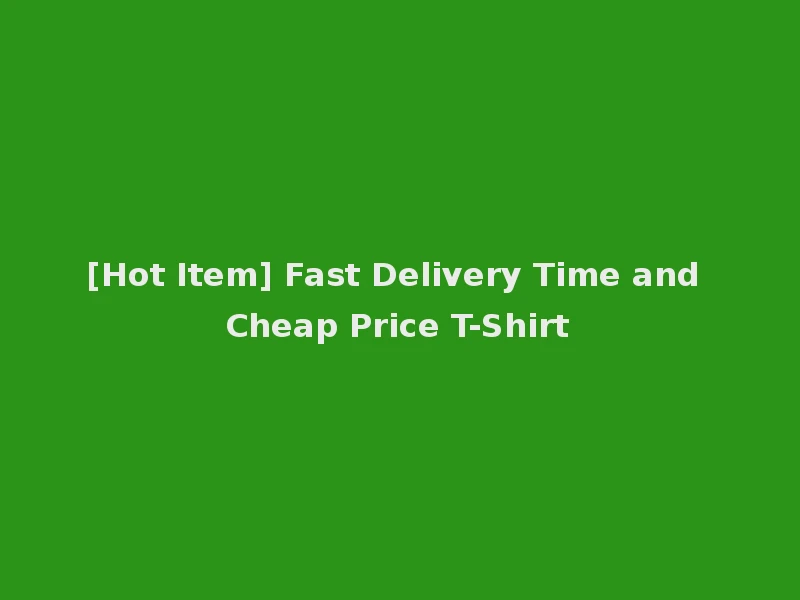 [Hot Item] Fast Delivery Time and Cheap Price T-Shirt
