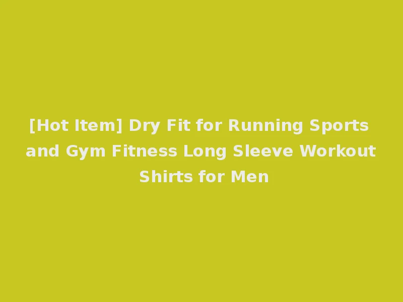 [Hot Item] Dry Fit for Running Sports and Gym Fitness Long Sleeve Workout Shirts for Men