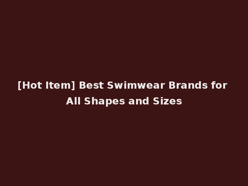 [Hot Item] Best Swimwear Brands for All Shapes and Sizes