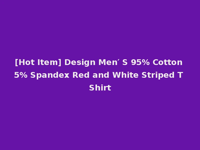 [Hot Item] Design Men′ S 95% Cotton 5% Spandex Red and White Striped T Shirt
